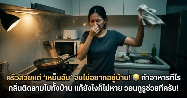 ครัวสวยแต่ "เหม็นอับ" จนไม่อยากอยู่บ้าน! ทำอาหารทีไร กลิ่นติดลามไปทั้งบ้าน แก้ยังไงก็ไม่หาย วอนกูรูช่วยทีครับ!