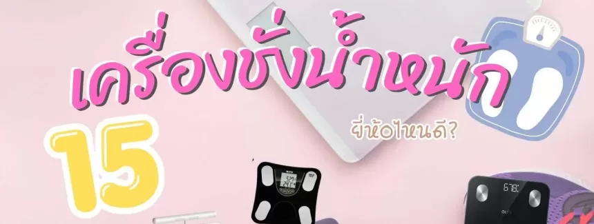 15 เครื่องชั่งน้ำหนัก ยี่ห้อไหนดี 2026 เช็คสุขภาพ ลดน้ำหนัก แม่นยำ สุดคุ้ม